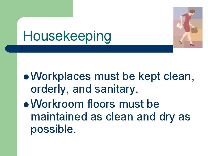 Housekeeping l Workplaces must be kept clean, orderly, and sanitary. l Workroom floors must