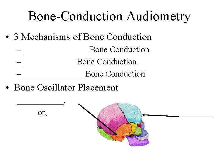 Bone-Conduction Audiometry • 3 Mechanisms of Bone Conduction – ______________ Bone Conduction • Bone