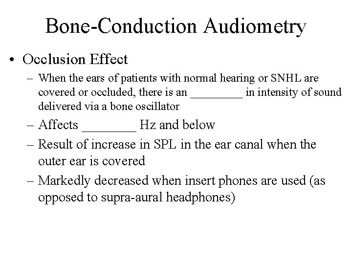 Bone-Conduction Audiometry • Occlusion Effect – When the ears of patients with normal hearing