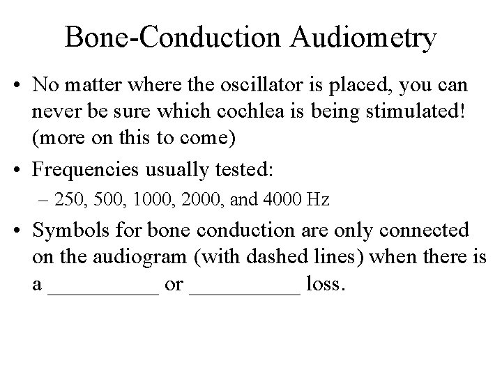 Bone-Conduction Audiometry • No matter where the oscillator is placed, you can never be