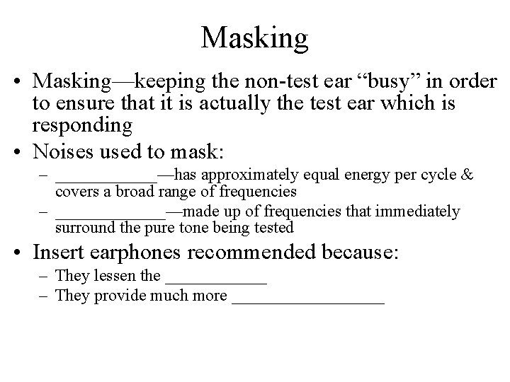 Masking • Masking—keeping the non-test ear “busy” in order to ensure that it is