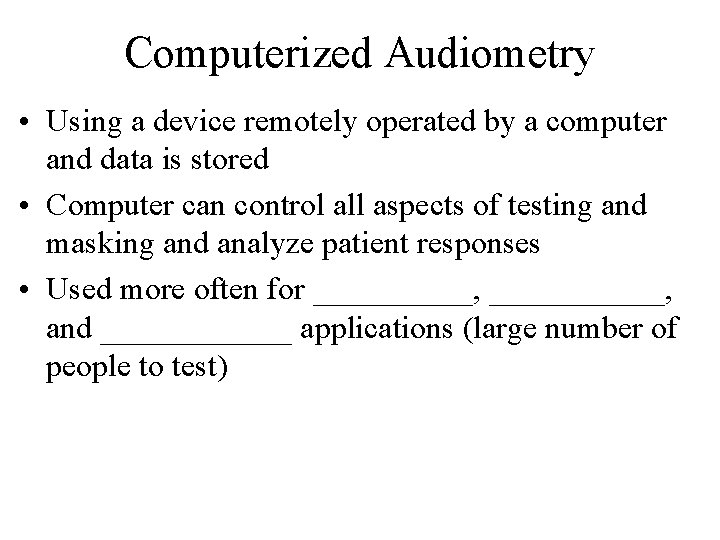 Computerized Audiometry • Using a device remotely operated by a computer and data is