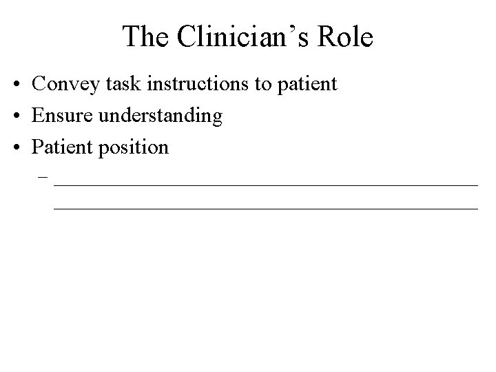 The Clinician’s Role • Convey task instructions to patient • Ensure understanding • Patient