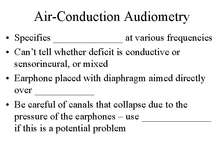 Air-Conduction Audiometry • Specifies _______ at various frequencies • Can’t tell whether deficit is