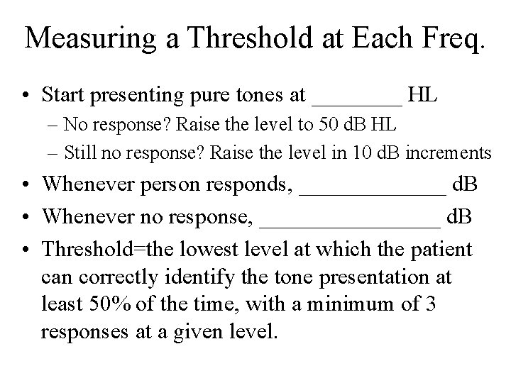 Measuring a Threshold at Each Freq. • Start presenting pure tones at ____ HL