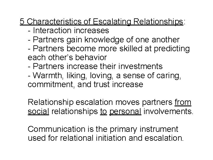 5 Characteristics of Escalating Relationships: - Interaction increases - Partners gain knowledge of one