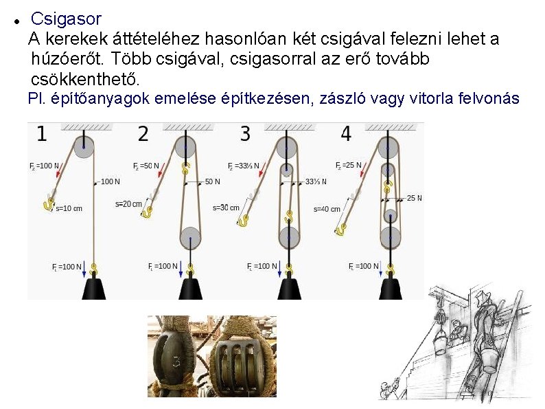  Csigasor A kerekek áttételéhez hasonlóan két csigával felezni lehet a húzóerőt. Több csigával,