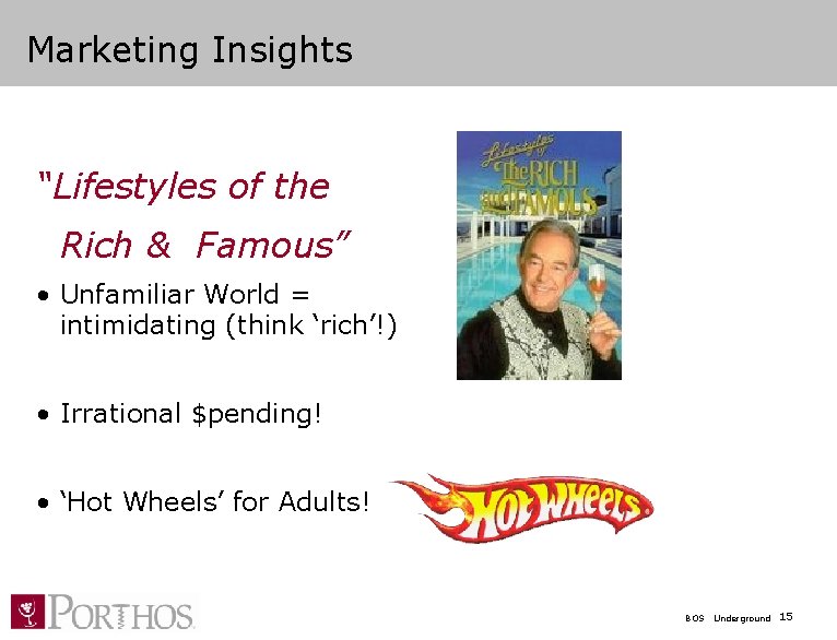 Marketing Insights “Lifestyles of the Rich & Famous” • Unfamiliar World = intimidating (think