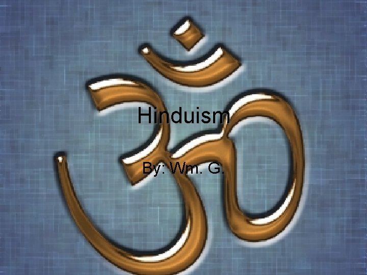 Hinduism By: Wm. G. 