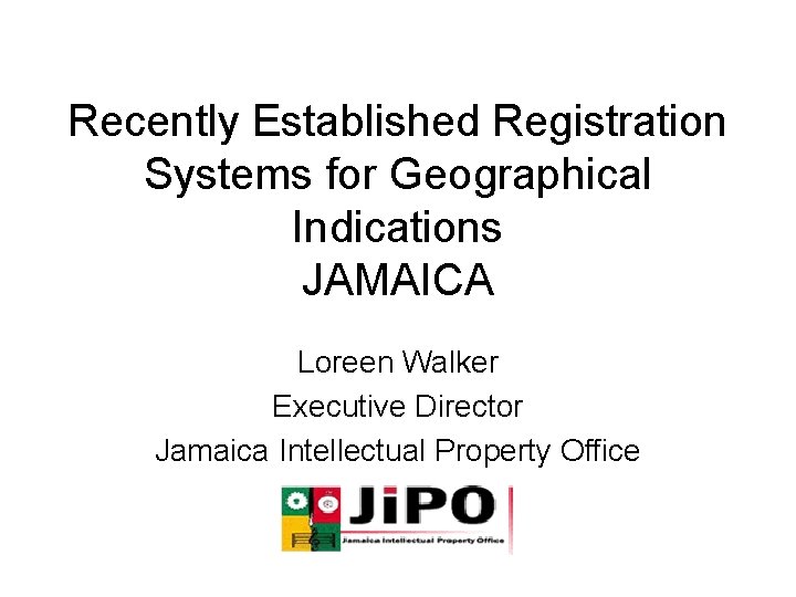 Recently Established Registration Systems for Geographical Indications JAMAICA Loreen Walker Executive Director Jamaica Intellectual