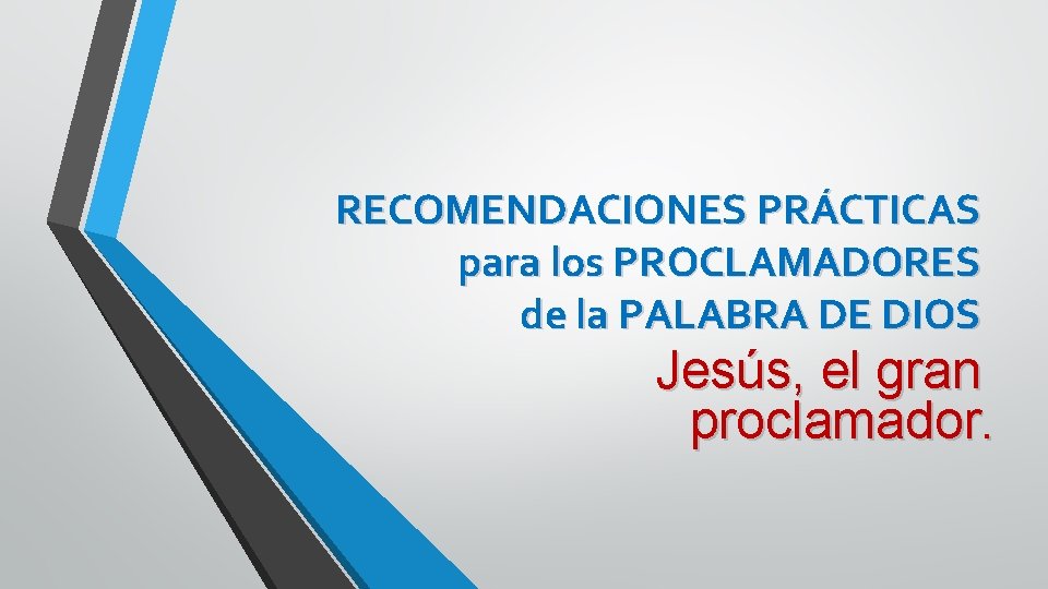 RECOMENDACIONES PRÁCTICAS para los PROCLAMADORES de la PALABRA DE DIOS Jesús, el gran proclamador.