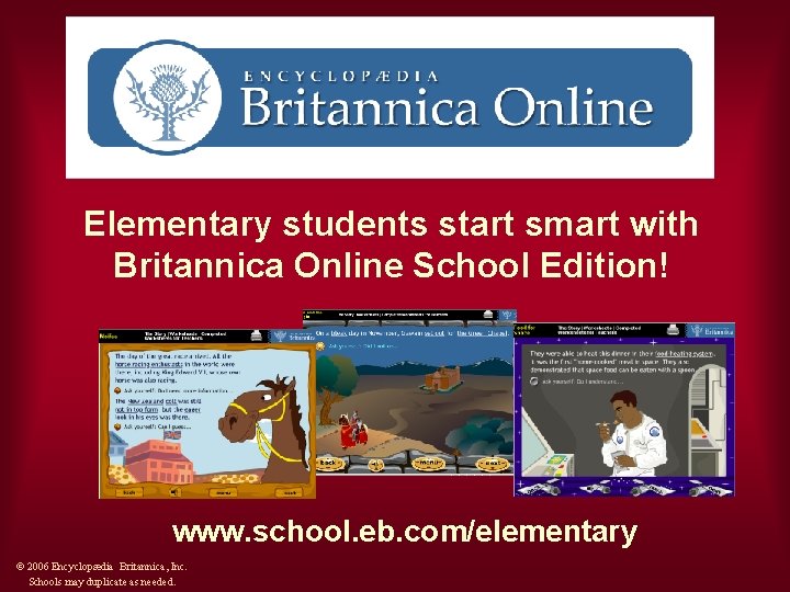 Elementary students start smart with Britannica Online School Edition! www. school. eb. com/elementary ©