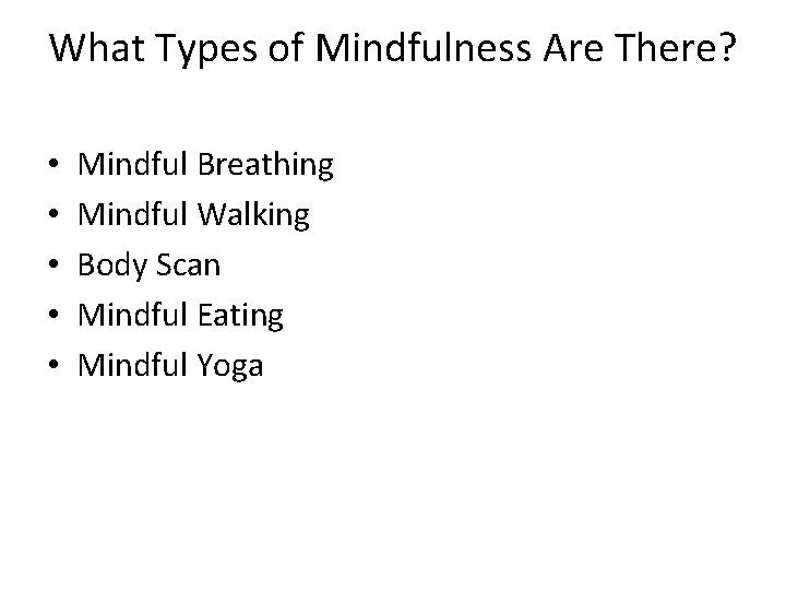 What Types of Mindfulness Are There? • • • Mindful Breathing Mindful Walking Body