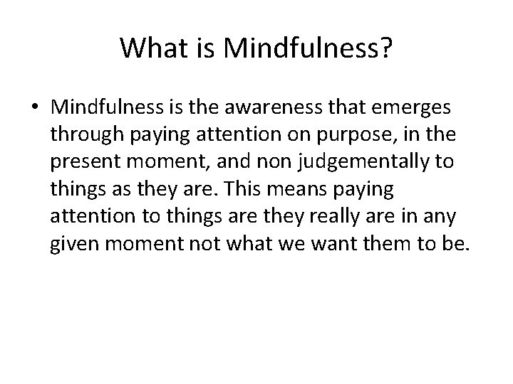 What is Mindfulness? • Mindfulness is the awareness that emerges through paying attention on