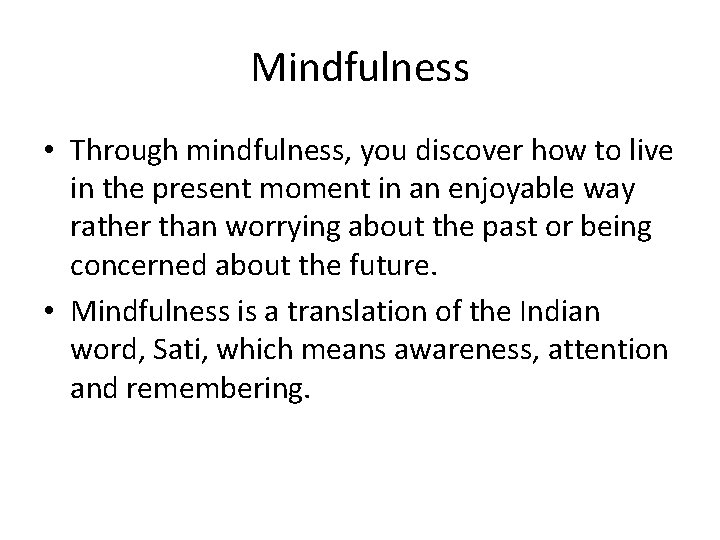 Mindfulness • Through mindfulness, you discover how to live in the present moment in