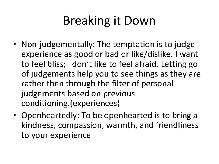 Breaking it Down • Non-judgementally: The temptation is to judge experience as good or