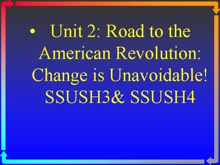 • Unit 2: Road to the American Revolution: Change is Unavoidable! SSUSH 3& • Unit 2: Road to the American Revolution: Change is Unavoidable! SSUSH 3&