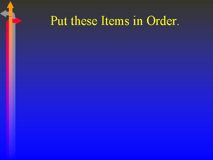 Put these Items in Order. Put these Items in Order.