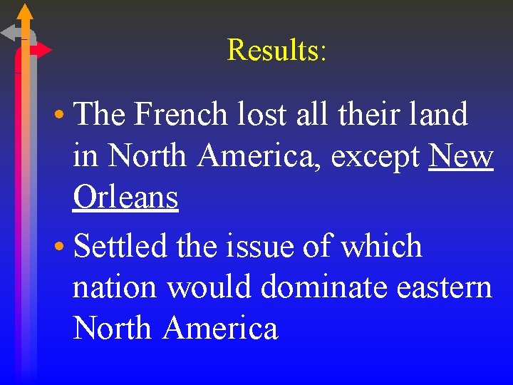 Results: • The French lost all their land in North America, except New Orleans Results: • The French lost all their land in North America, except New Orleans