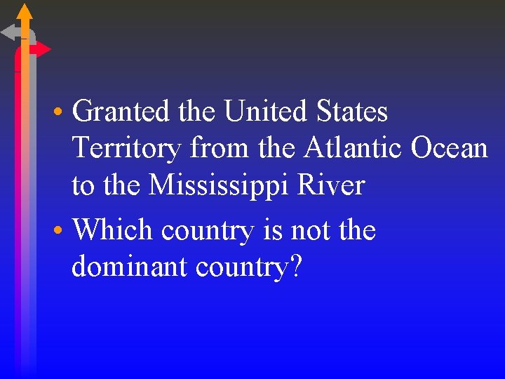 • Granted the United States Territory from the Atlantic Ocean to the Mississippi • Granted the United States Territory from the Atlantic Ocean to the Mississippi