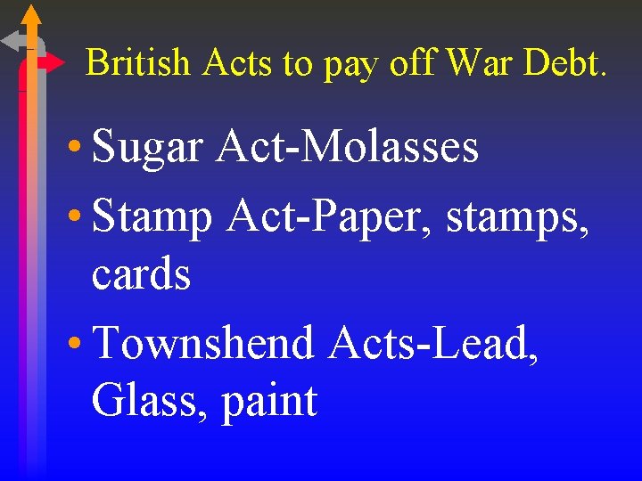 British Acts to pay off War Debt. • Sugar Act-Molasses • Stamp Act-Paper, stamps, British Acts to pay off War Debt. • Sugar Act-Molasses • Stamp Act-Paper, stamps,