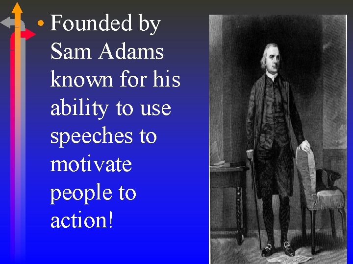 • Founded by Sam Adams known for his ability to use speeches to • Founded by Sam Adams known for his ability to use speeches to