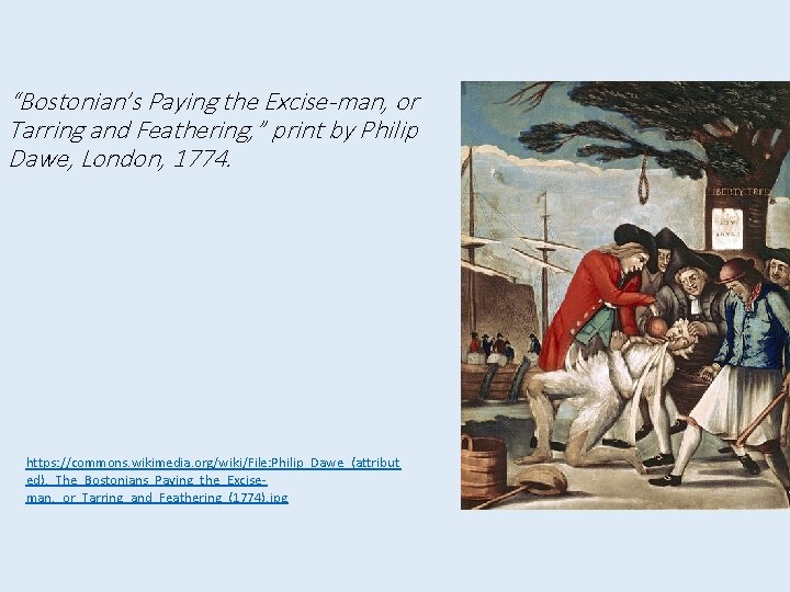 “Bostonian’s Paying the Excise-man, or Tarring and Feathering, ” print by Philip Dawe, London, “Bostonian’s Paying the Excise-man, or Tarring and Feathering, ” print by Philip Dawe, London,