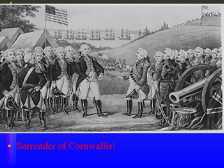 • Surrender of Cornwallis! • Surrender of Cornwallis!