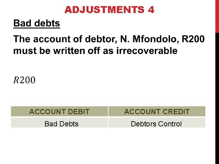 ADJUSTMENTS 4 ACCOUNT DEBIT ACCOUNT CREDIT Bad Debts Debtors Control 