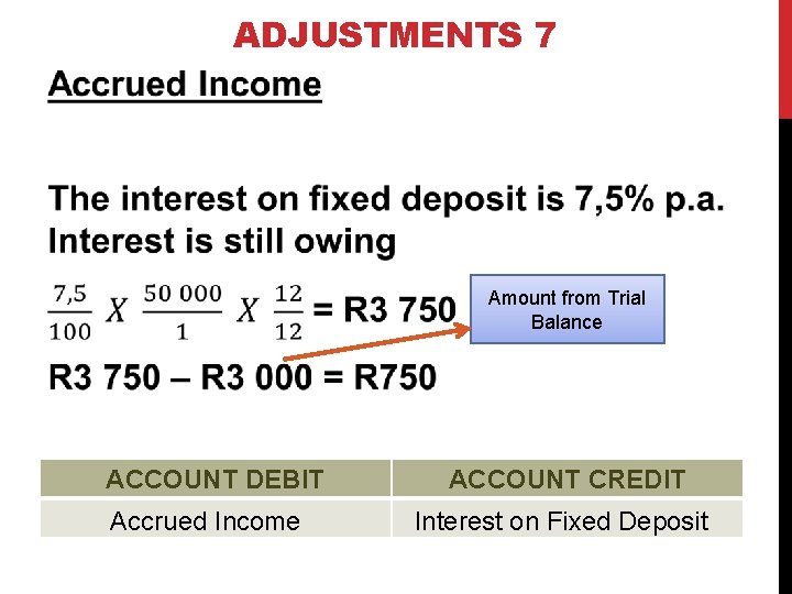 ADJUSTMENTS 7 Amount from Trial Balance ACCOUNT DEBIT Accrued Income ACCOUNT CREDIT Interest on