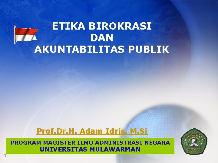 ETIKA BIROKRASI DAN AKUNTABILITAS PUBLIK Prof. Dr. H. Adam Idris, M. Si PROGRAM MAGISTER