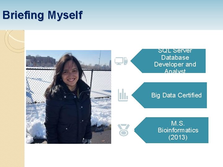 Briefing Myself SQL Server Database Developer and Analyst Big Data Certified M. S. Bioinformatics