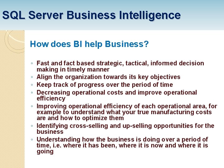 SQL Server Business Intelligence How does BI help Business? ◦ Fast and fact based