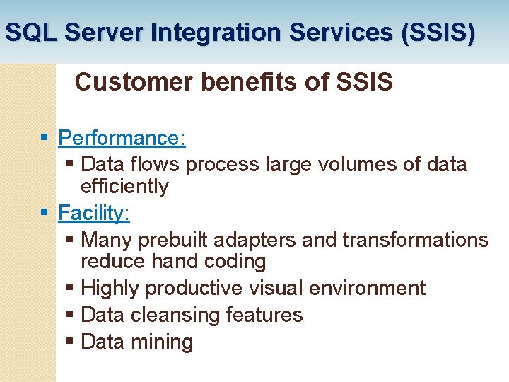 SQL Server Integration Services (SSIS) Customer benefits of SSIS § Performance: § Data flows