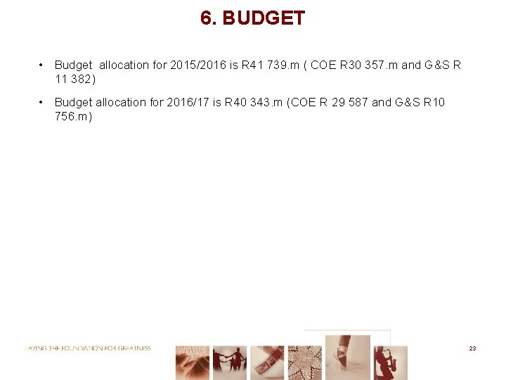 6. BUDGET • Budget allocation for 2015/2016 is R 41 739. m ( COE