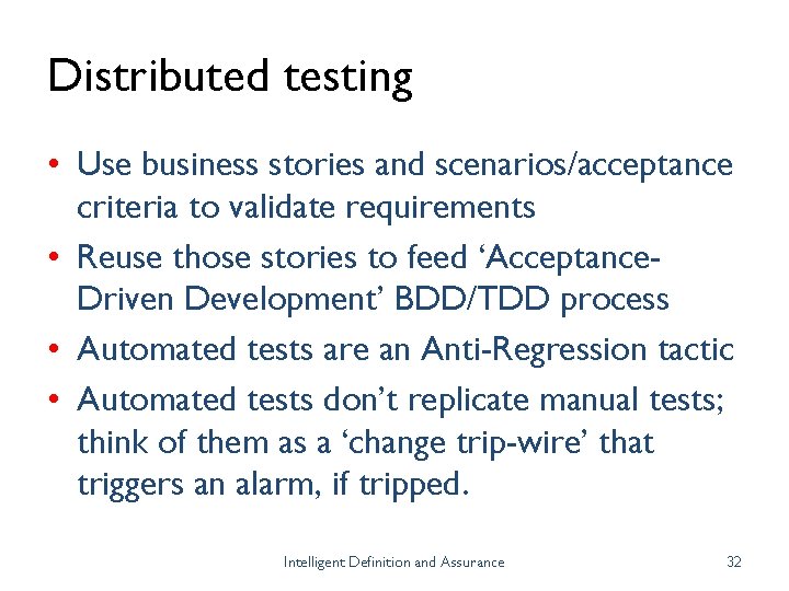 Distributed testing • Use business stories and scenarios/acceptance criteria to validate requirements • Reuse