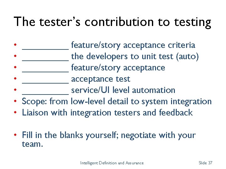 The tester’s contribution to testing • • _____ feature/story acceptance criteria _____ the developers