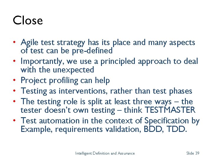 Close • Agile test strategy has its place and many aspects of test can