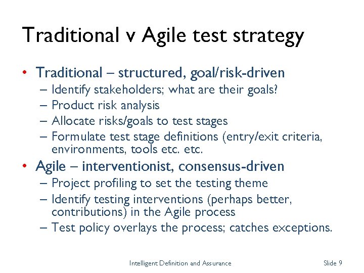 Traditional v Agile test strategy • Traditional – structured, goal/risk-driven – Identify stakeholders; what