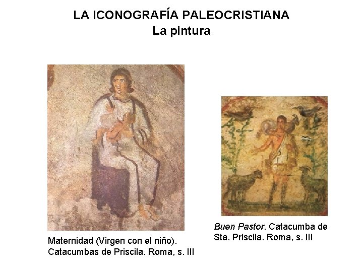 LA ICONOGRAFÍA PALEOCRISTIANA La pintura Maternidad (Virgen con el niño). Catacumbas de Priscila. Roma,