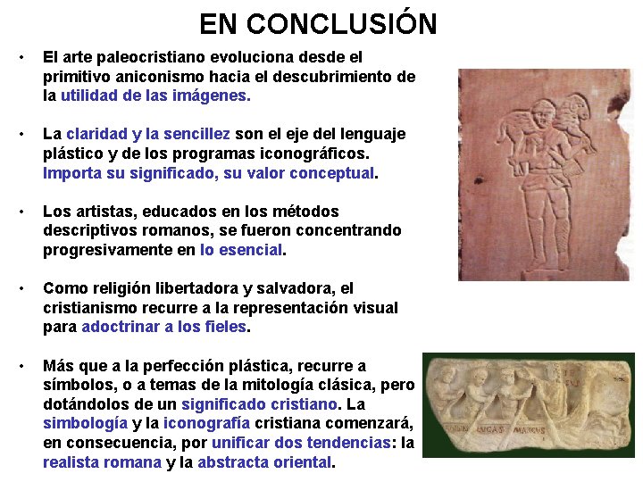 EN CONCLUSIÓN • El arte paleocristiano evoluciona desde el primitivo aniconismo hacia el descubrimiento