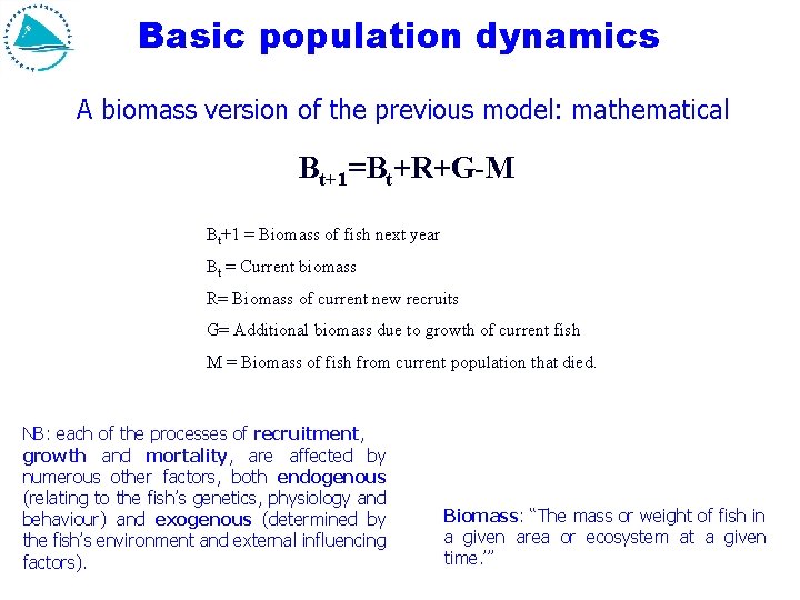 Basic population dynamics A biomass version of the previous model: mathematical Bt+1=Bt+R+G-M Bt+1 =