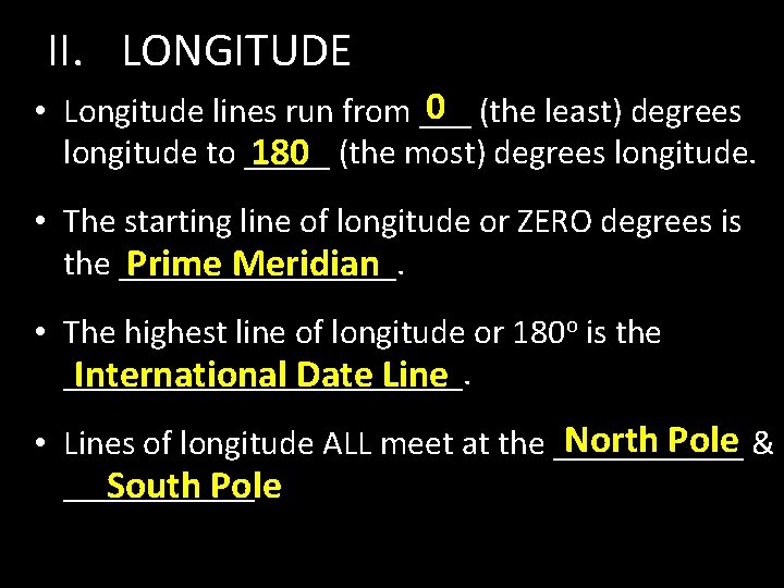 II. LONGITUDE 0 (the least) degrees • Longitude lines run from ___ longitude to