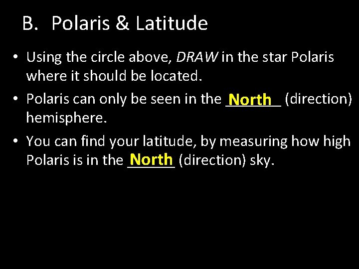 B. Polaris & Latitude • Using the circle above, DRAW in the star Polaris