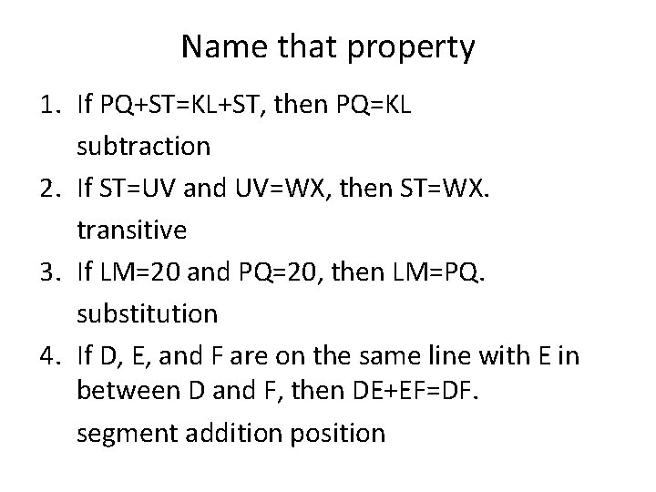 Name that property 1. If PQ+ST=KL+ST, then PQ=KL subtraction 2. If ST=UV and UV=WX,