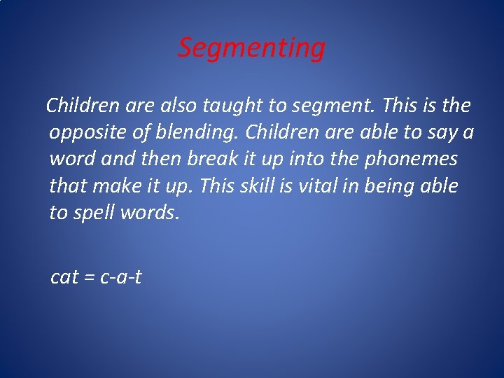 Segmenting Children are also taught to segment. This is the opposite of blending. Children