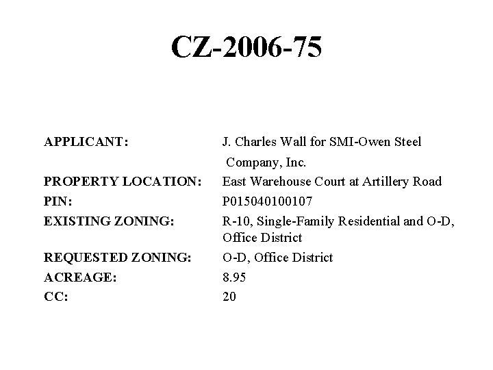 CZ-2006 -75 APPLICANT: PROPERTY LOCATION: PIN: EXISTING ZONING: REQUESTED ZONING: ACREAGE: CC: J. Charles CZ-2006 -75 APPLICANT: PROPERTY LOCATION: PIN: EXISTING ZONING: REQUESTED ZONING: ACREAGE: CC: J. Charles