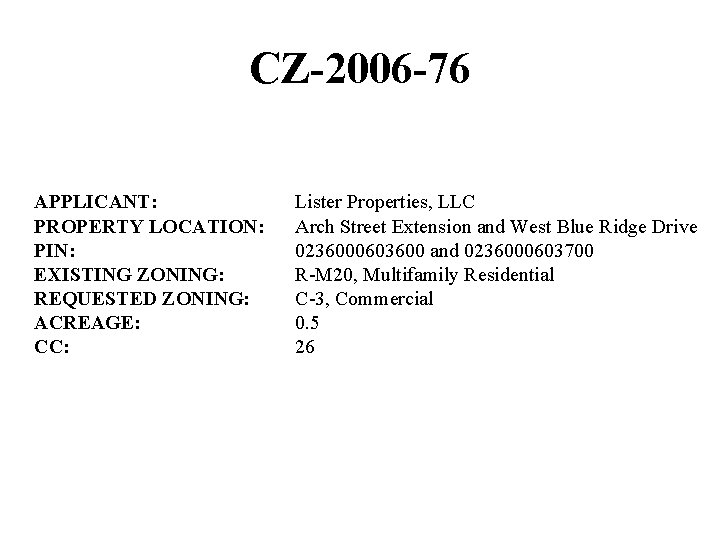 CZ-2006 -76 APPLICANT: PROPERTY LOCATION: PIN: EXISTING ZONING: REQUESTED ZONING: ACREAGE: CC: Lister Properties,