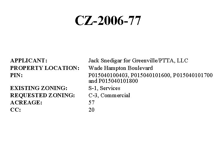 CZ-2006 -77 APPLICANT: PROPERTY LOCATION: PIN: EXISTING ZONING: REQUESTED ZONING: ACREAGE: CC: Jack Snedigar CZ-2006 -77 APPLICANT: PROPERTY LOCATION: PIN: EXISTING ZONING: REQUESTED ZONING: ACREAGE: CC: Jack Snedigar