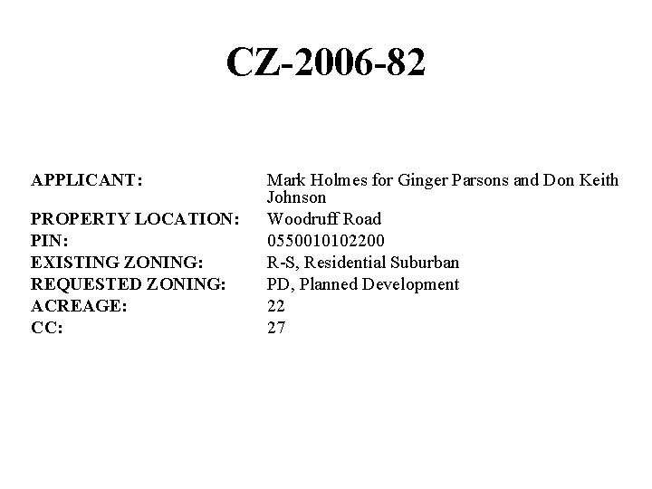 CZ-2006 -82 APPLICANT: PROPERTY LOCATION: PIN: EXISTING ZONING: REQUESTED ZONING: ACREAGE: CC: Mark Holmes